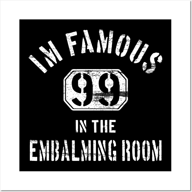 I'm Famous in The Embalming Room - Mortuary Saying Wall Art by Graveyard Gossip